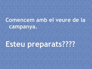 Comencem amb el veure de la campanya. Esteu preparats???? 
