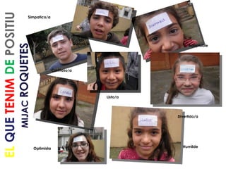 Simpatico/a Guapo/a Adaptable Cariñoso/a Listo/a Divertido/a Optimista Humilde EL   QUE   TENIM   DE   POSITIU MIJAC  ROQUETES 