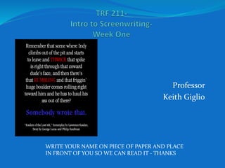 Professor
Keith Giglio
WRITE YOUR NAME ON PIECE OF PAPER AND PLACE
IN FRONT OF YOU SO WE CAN READ IT - THANKS
 