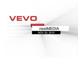 MUSIC VIDEO NETWORK



            nextMEDIA
          NOV 30, 2010
 