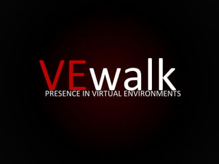 VE walk PRESENCE IN VIRTUAL ENVIRONMENTS 