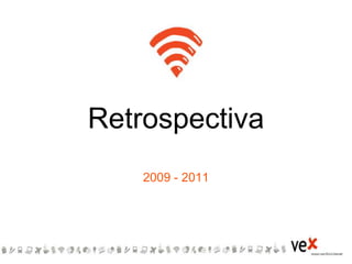 Retrospectiva
    2009 - 2011
 