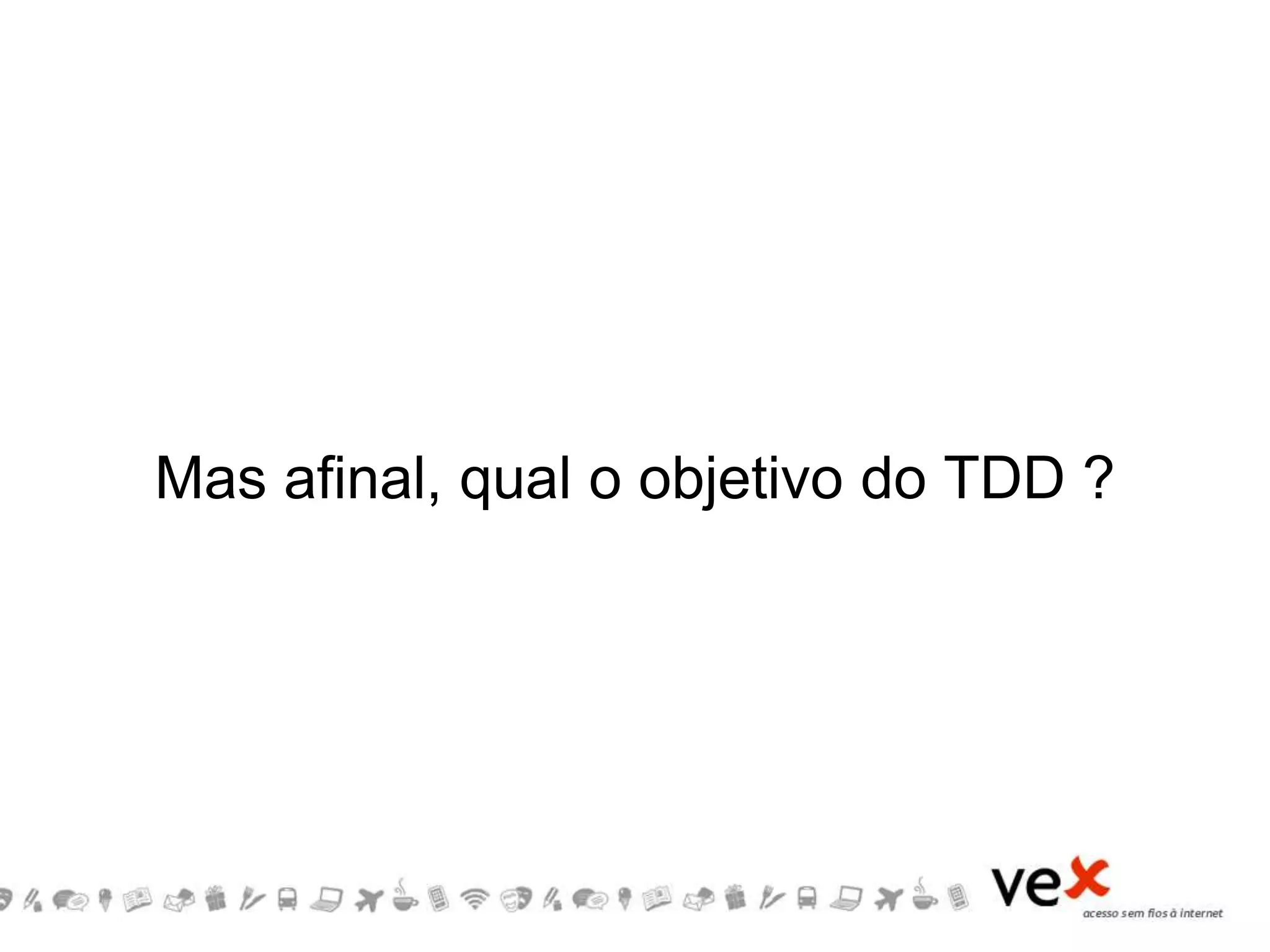 Mas afinal, qual o objetivo do TDD ?
 