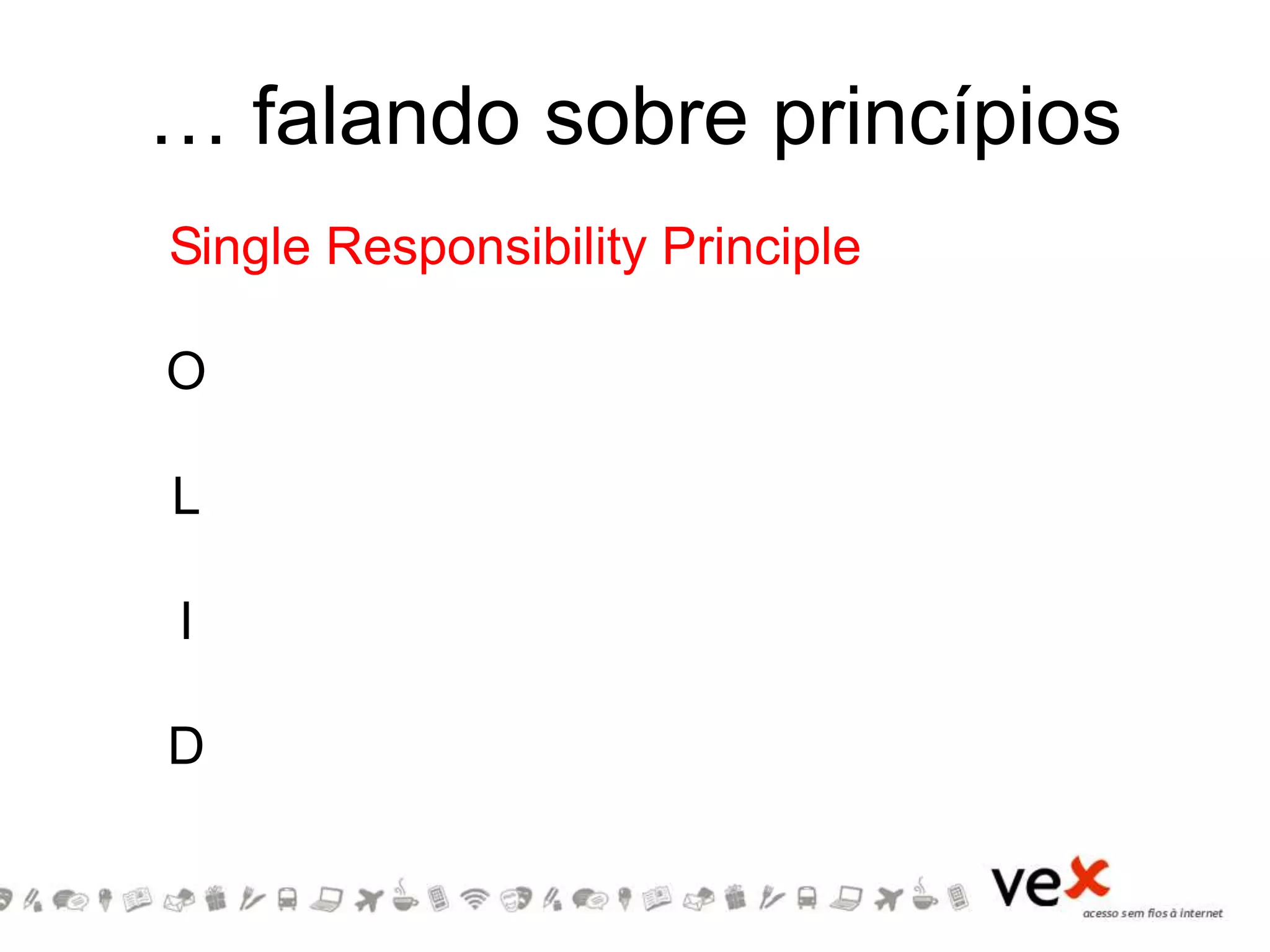 … falando sobre princípios
S
O
L
I
D
ingle Responsibility Principle
 