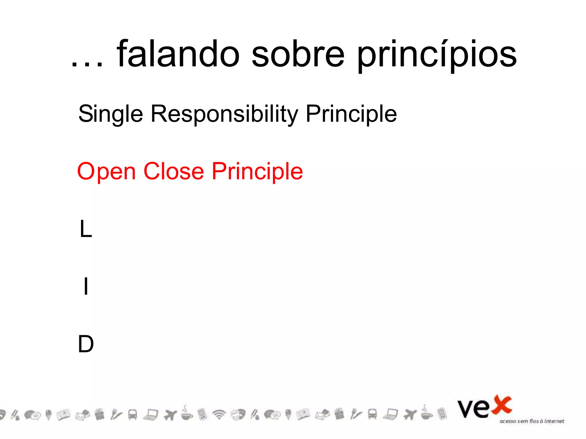 … falando sobre princípios
S
O
L
I
D
pen Close Principle
ingle Responsibility Principle
 