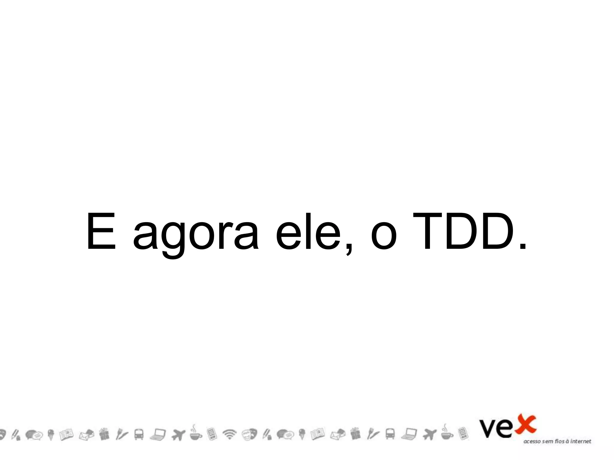 E agora ele, o TDD.
 