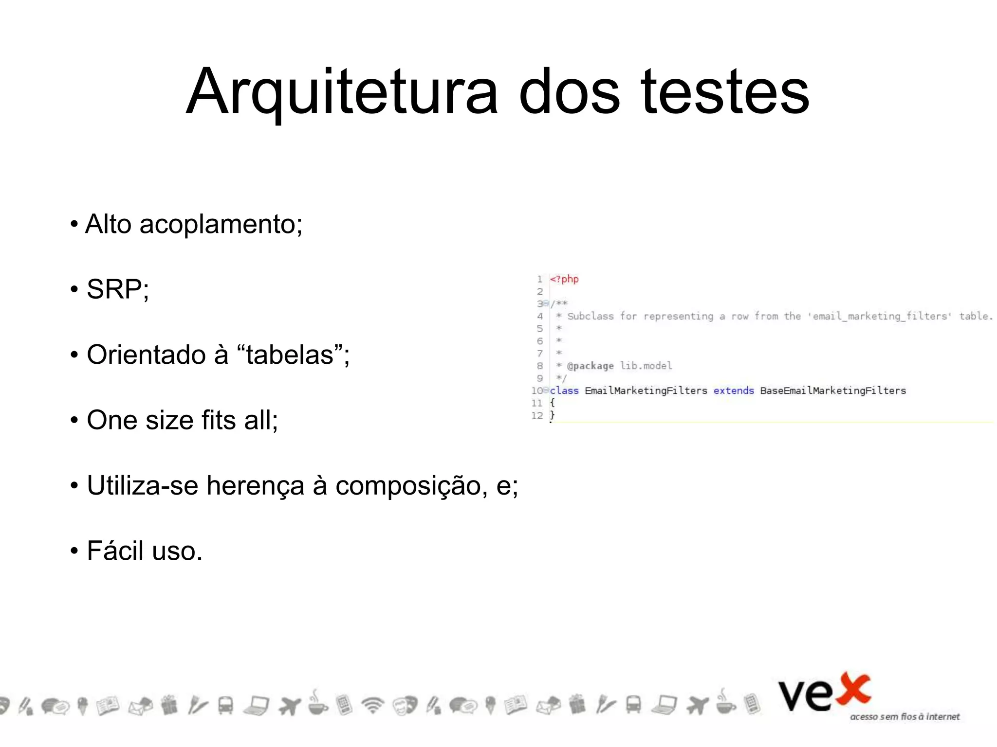 Arquitetura dos testes
• Alto acoplamento;
• SRP;
• Orientado à “tabelas”;
• One size fits all;
• Utiliza-se herença à composição, e;
• Fácil uso.
 