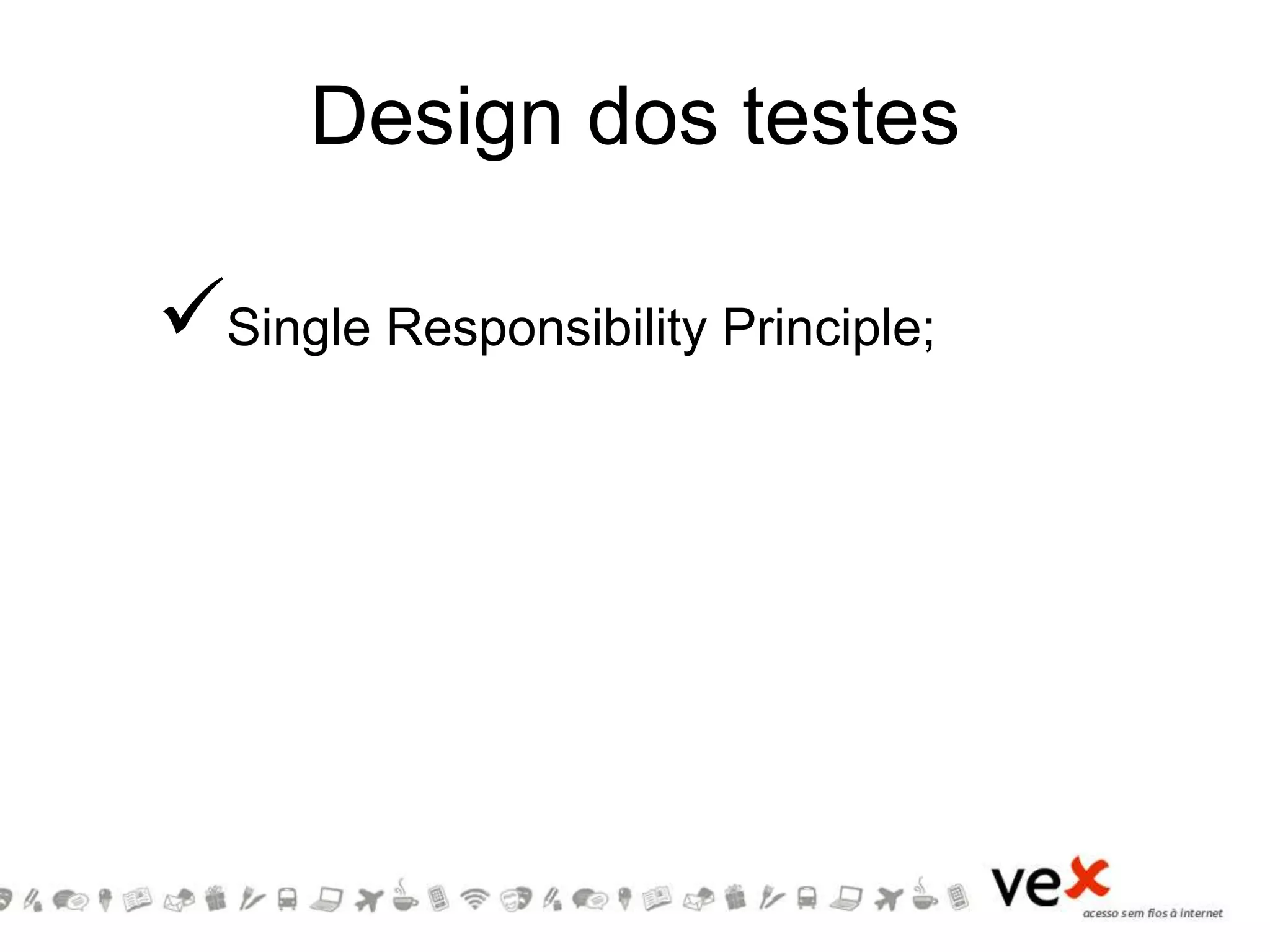 Design dos testes
Single Responsibility Principle;
 