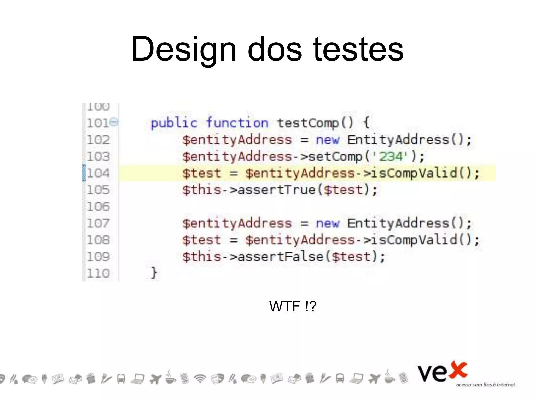 Design dos testes
WTF !?
 