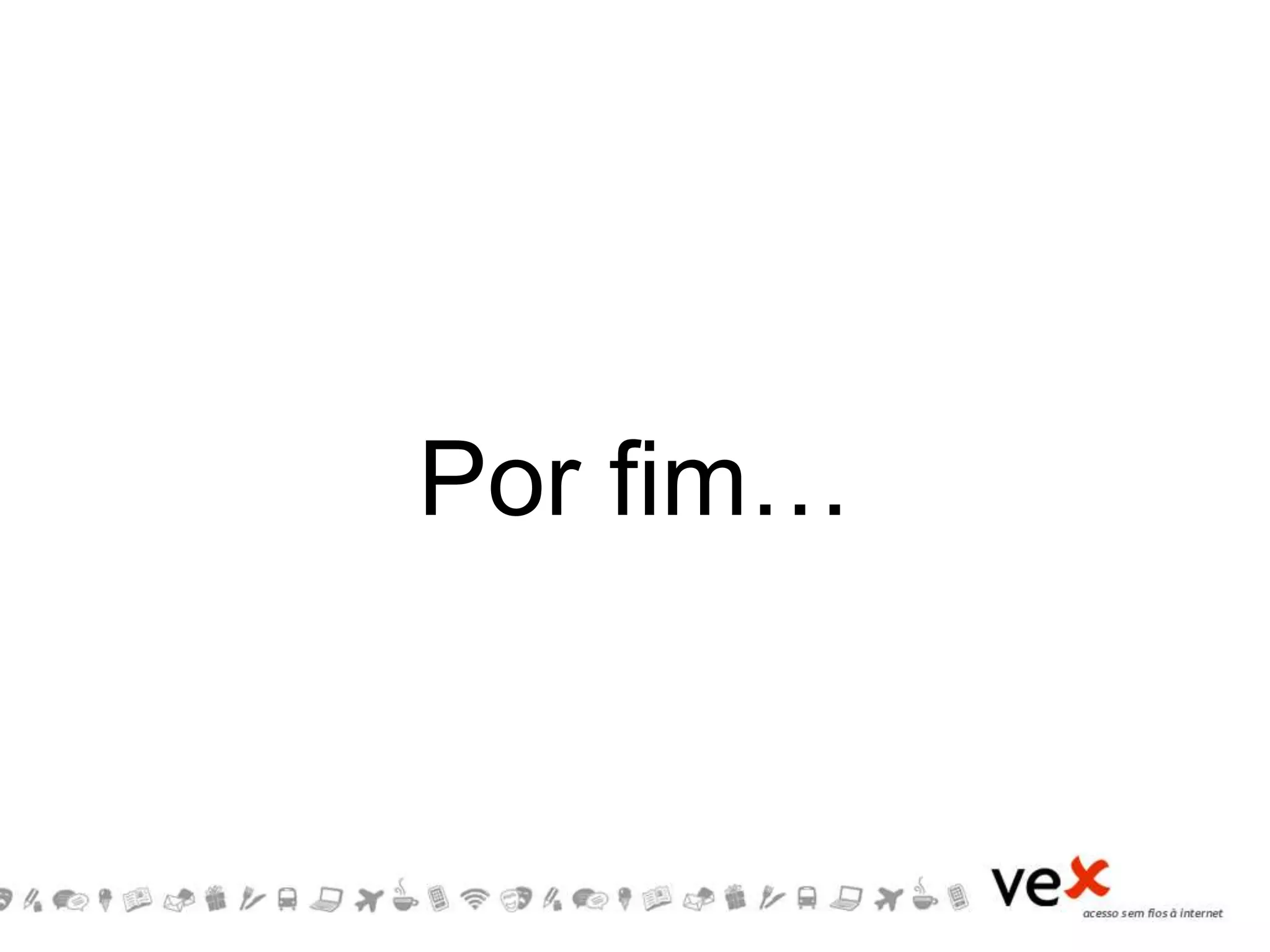 Por fim…
 