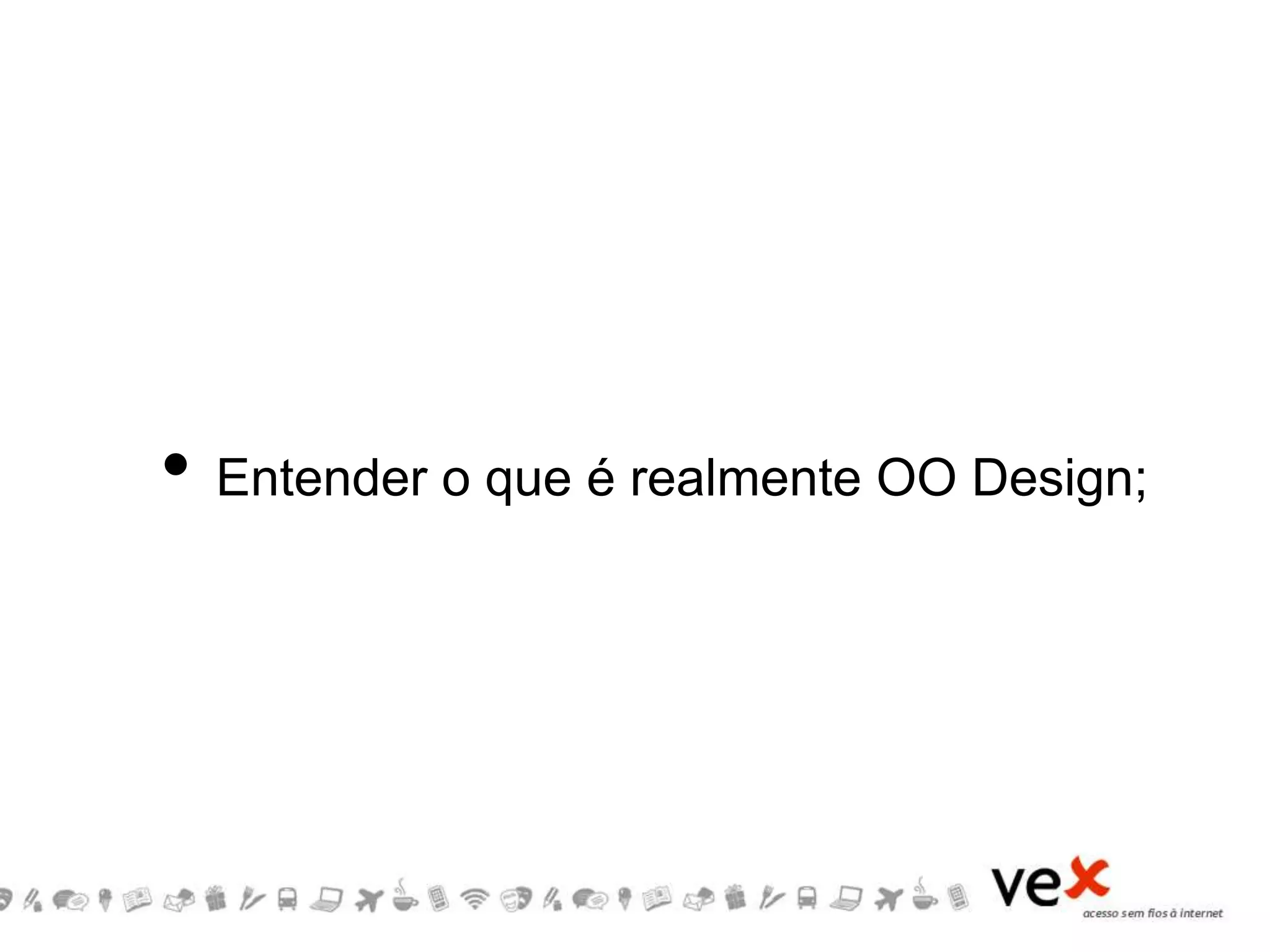 • Entender o que é realmente OO Design;
 