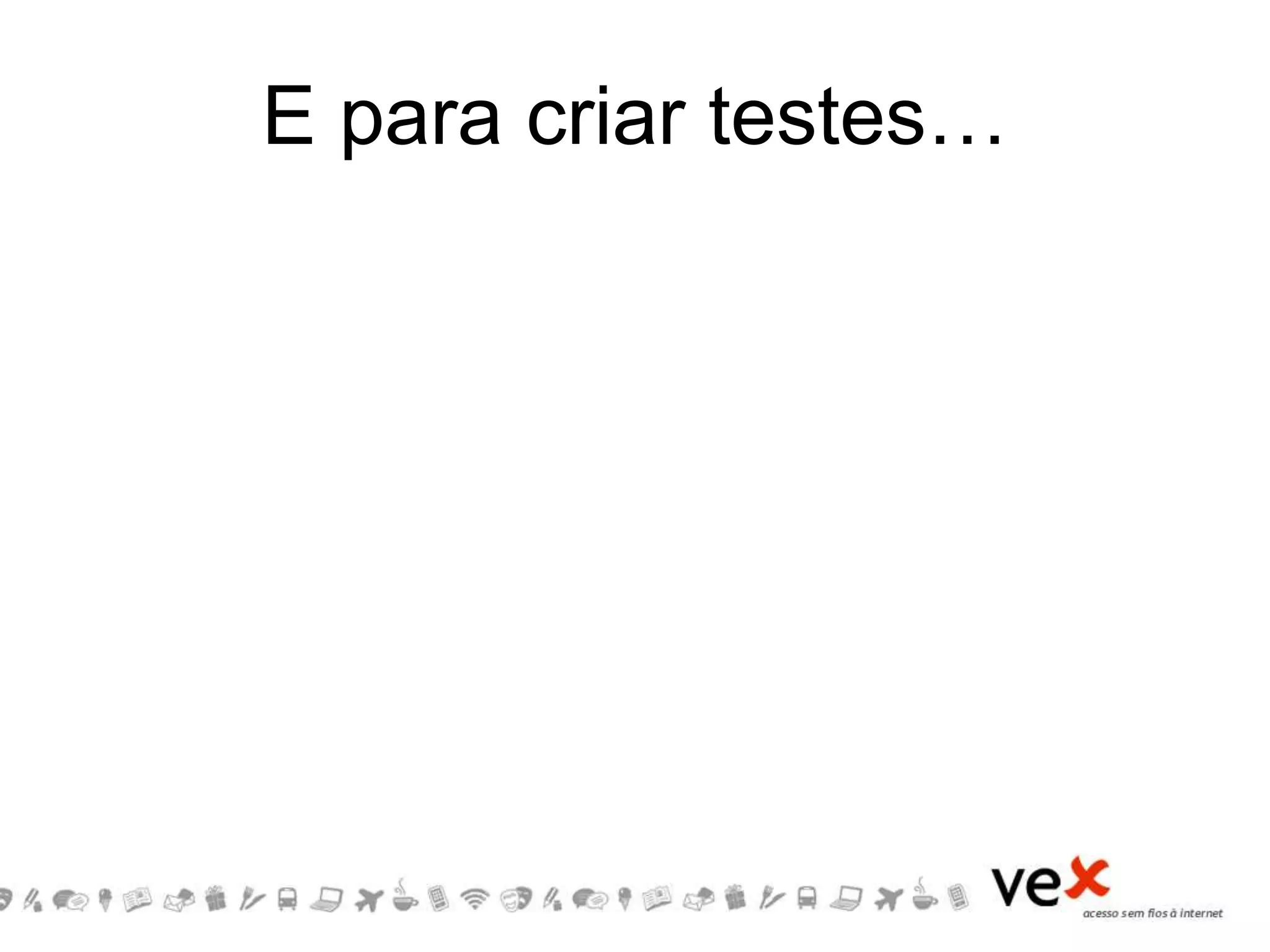 E para criar testes…
 