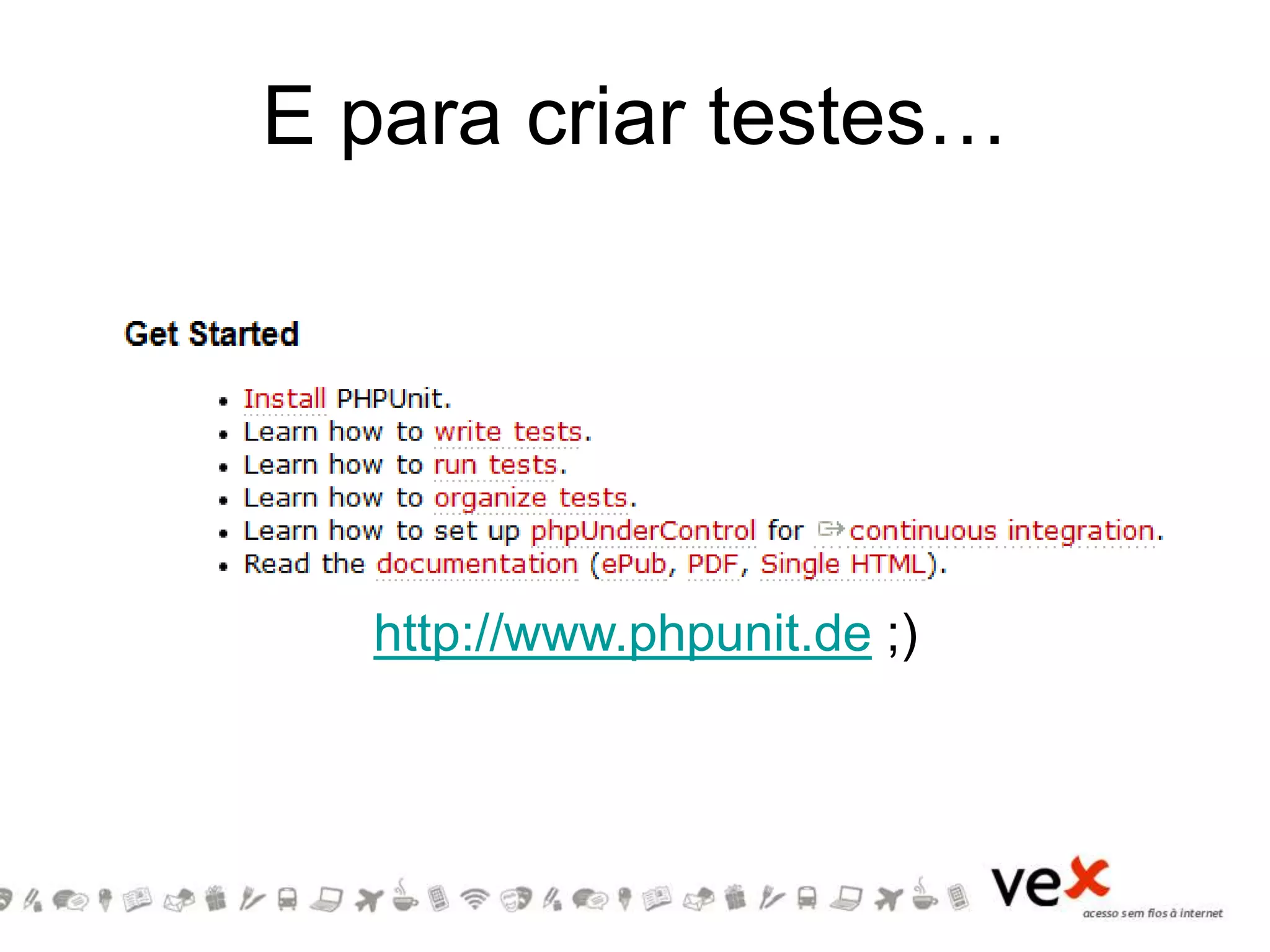 E para criar testes…
http://www.phpunit.de ;)
 