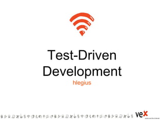 Test-Driven
Development
hlegius
 