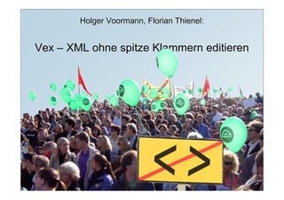 Holger Voormann, Florian Thienel:


Vex – XML ohne spitze Klammern editieren
 