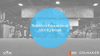 Robótica Educacional
VEX IQ Brasil
 