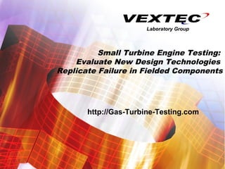 Laboratory Group



          Small Turbine Engine Testing:
    Evaluate New Design Technologies
Replicate Failure in Fielded Components




       http://Gas-Turbine-Testing.com




            1
 