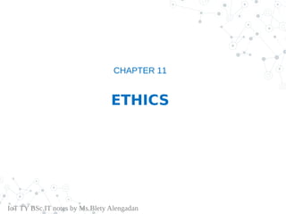 CHAPTER 11
ETHICS
IoT TY BSc.IT notes by Ms.Blety Alengadan
 