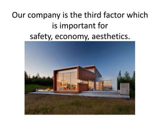 Our company is the third factor which
is important for
safety, economy, aesthetics.

 