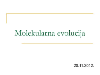 Molekularna evolucija


                 20.11.2012.
 