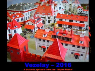 Vezelay – 2016
A thaumic episode from the ‘Bayko Baron’
 