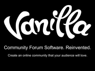 Community Forum Software. Reinvented.
Create an online community that your audience will love.
 