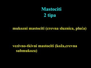 Mastociti
2 tipa
mukozni mastociti (crevna sluznica, pluća)
vezivno-tkivni mastociti (koža,crevna
submukoza)
 