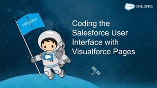 Coding the
Salesforce User
Interface with
Visualforce Pages
 