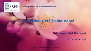École supérieure de l'économie numérique
La Confiance et l'Estime en soi
Élaboré par: Rihab Hammami
Mariem Choueibi
Année universitaire 2018-2019
 