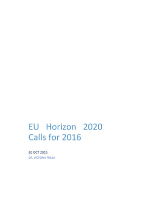 EU Horizon 2020
Calls for 2016
30 OCT 2015
DR. VICTORIA FOLEA
 