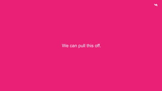 We can pull this off. 
 