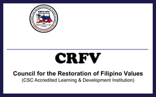 CRFV
Council for the Restoration of Filipino Values
(CSC Accredited Learning & Development Institution)
 
