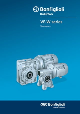 Bonfiglioli has been designing and developing innovative
and reliable power transmission and control solutions
for industry, mobile machinery and renewable energy
applications since 1956.
VF-Wseries
VF-W series
Wormgears
ENG
BR_CAT_VFW_STD_ENG_R06_0HEADQUARTERS
Bonfiglioli Riduttori S.p.A.
Via Giovanni XXIII, 7/A
40012 Lippo di Calderara di Reno
Bologna (Italy)
tel: +39 051 647 3111
fax: +39 051 647 3126
bonfiglioli@bonfiglioli.com
www.bonfiglioli.com
 