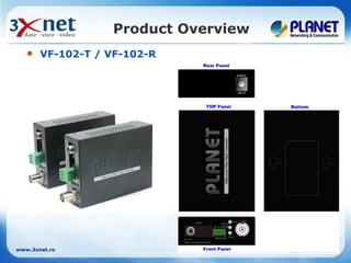 Product Overview
      VF-102-T / VF-102-R




www.3xnet.ro                         www.planet.com.tw
 