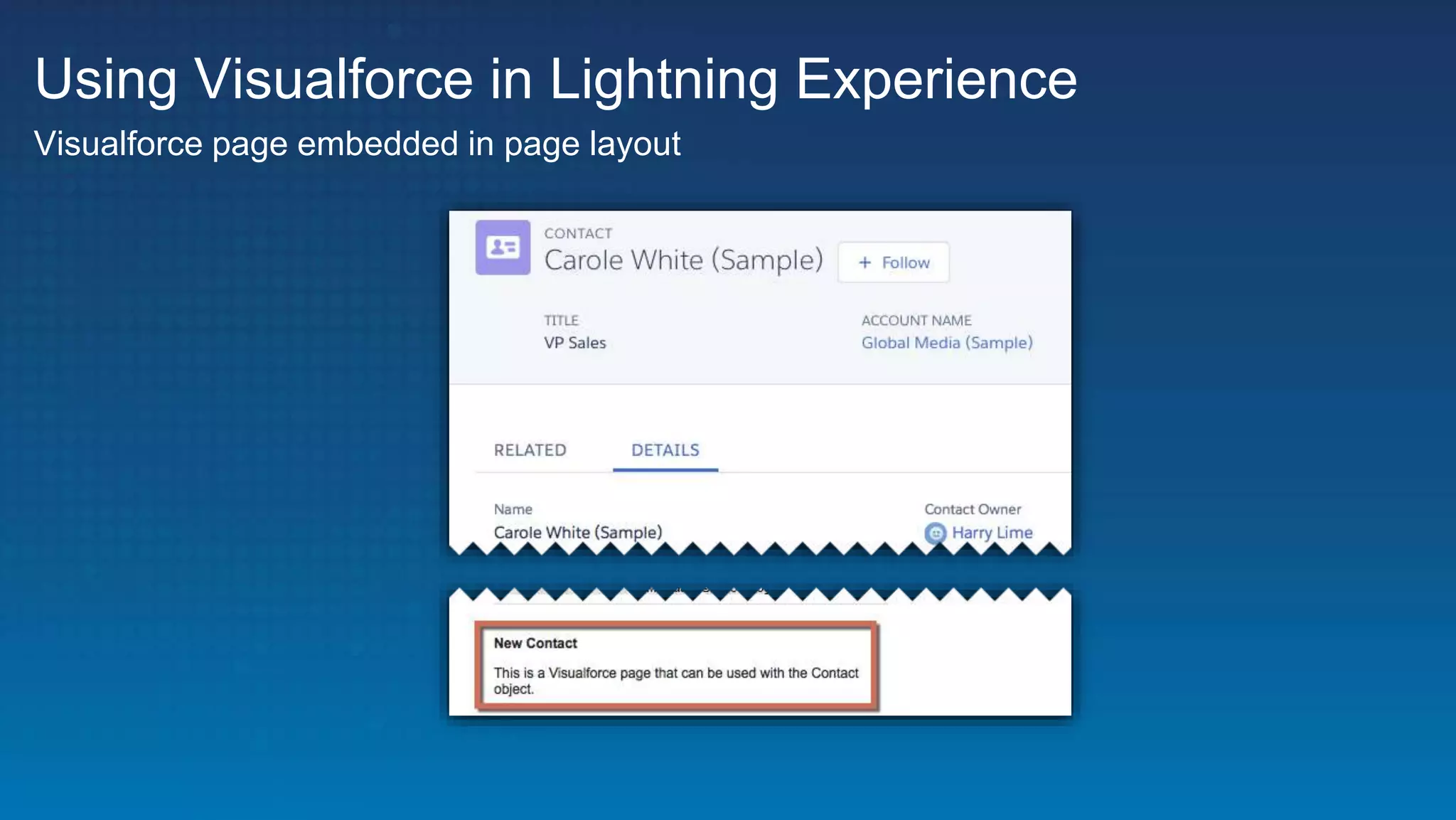 Using Visualforce in Lightning Experience
Visualforce page embedded in page layout
 