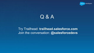 Q & A
Try Trailhead: trailhead.salesforce.com
Join the conversation: @salesforcedevs
 