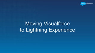 Moving Visualforce
to Lightning Experience
 