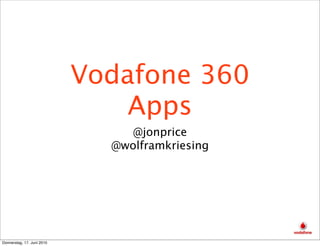 Vodafone 360
                                Apps
                                 @jonprice
                              @wolframkriesing




Donnerstag, 17. Juni 2010
 