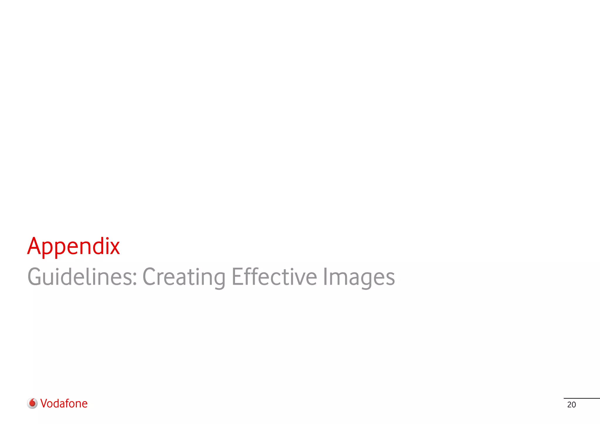Appendix
Guidelines: Creating Effective Images



 Vodafone                               20
 