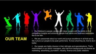 Member of FTV Indochina    Our lifeblood is people; people with ideas, people with the ability to find compelling insights and solutions, people that clients and business associates like to be with.