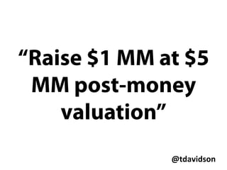 @tdavidson	
  
Founders and
Employees own
Common, Investors
buy Preferred
 