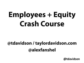 @tdavidson	
  
Employees + Equity
Crash Course
@tdavidson
taylordavidson.com
 