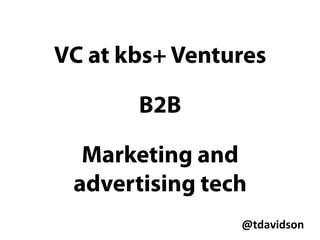@tdavidson	
  
VC
B2B
Marketing and
advertising tech
 