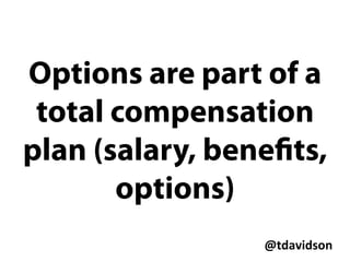 @tdavidson	
  
Four year cliﬀ
25% after 1 year
Monthly / Quarterly after
 