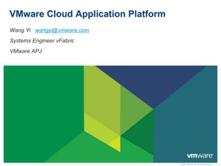 VMware Cloud Application Platform
Wang Yi wangyi@vmware.com
Systems Engineer vFabric
VMware APJ




                                    © 2009 VMware Inc. All rights reserved
 