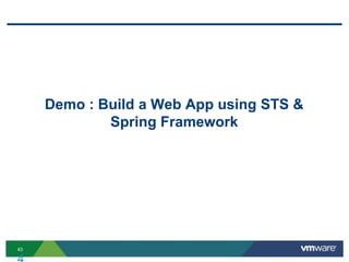 Demo : Build a Web App using STS &
             Spring Framework




43
 