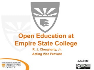 Open Education at
Empire State College
     R. J. Clougherty, Jr.
     Acting Vice Provost

                             #vfac2012
 