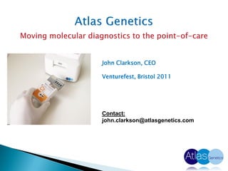 John Clarkson, CEO

Venturefest, Bristol 2011




Contact:
john.clarkson@atlasgenetics.com
 