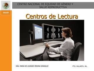 CENTRO NACIONAL DE EQUIDAD DE GÉNERO Y  SALUD REPRODUCTIVA Centros de Lectura  DRA. MARIA DE LOURDES MEDINA GONZALEZ PTO. VALLARTA. JAL. 