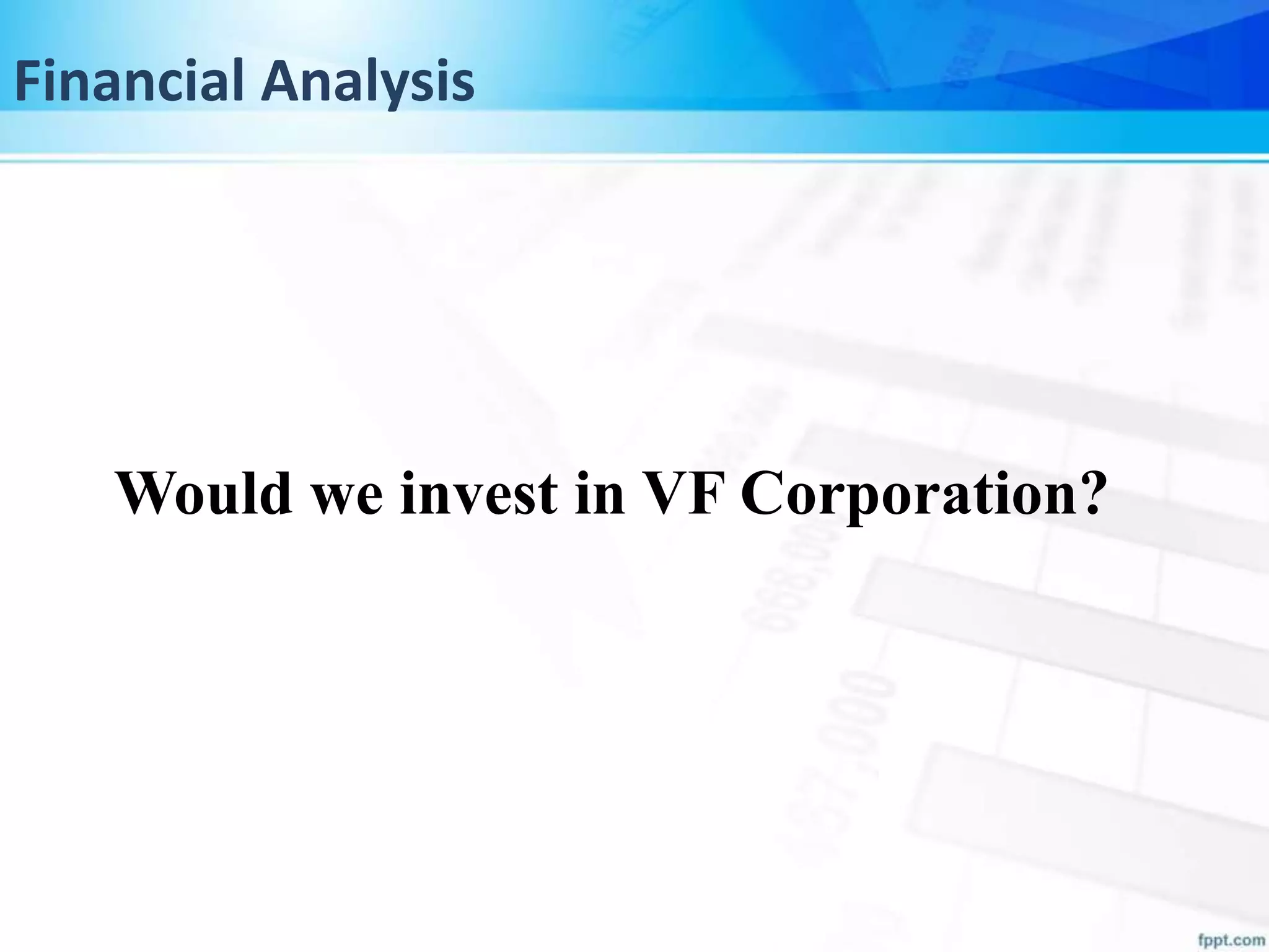 Financial Analysis
Would we invest in VF Corporation?
 